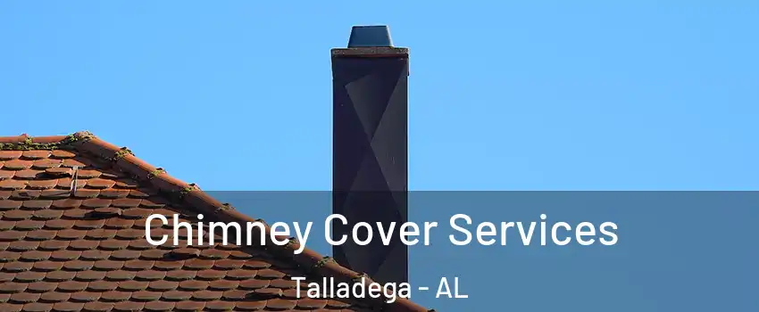  Chimney Cover Services Talladega - AL