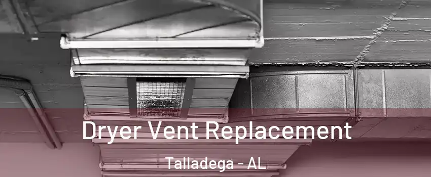  Dryer Vent Replacement Talladega - AL