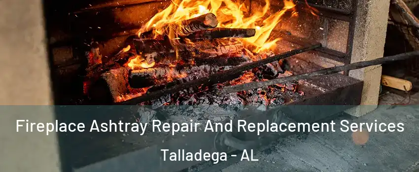  Fireplace Ashtray Repair And Replacement Services Talladega - AL