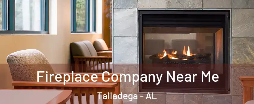  Fireplace Company Near Me Talladega - AL