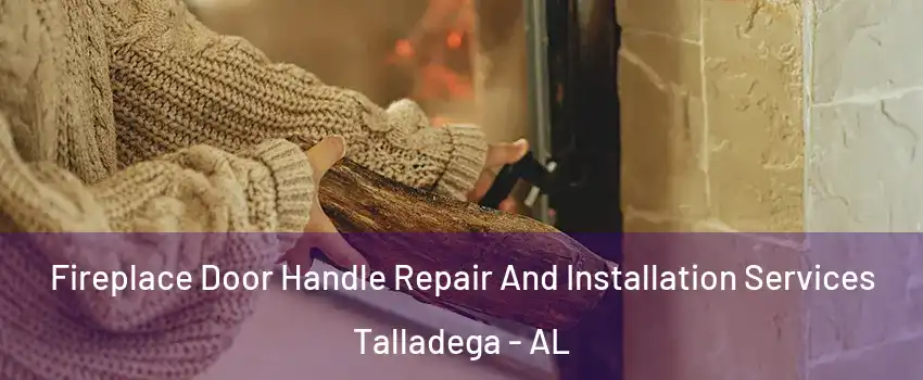  Fireplace Door Handle Repair And Installation Services Talladega - AL