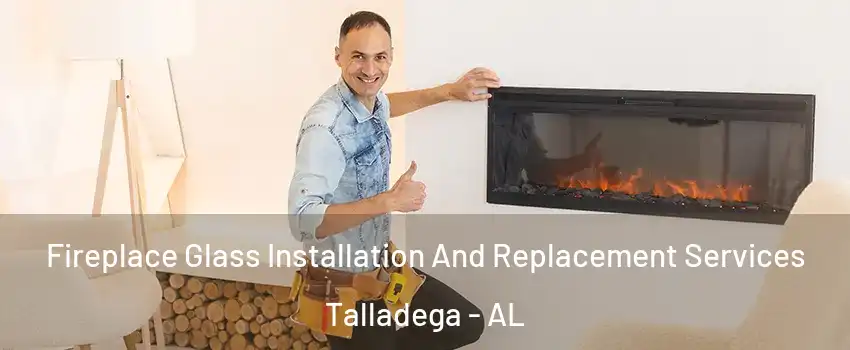  Fireplace Glass Installation And Replacement Services Talladega - AL