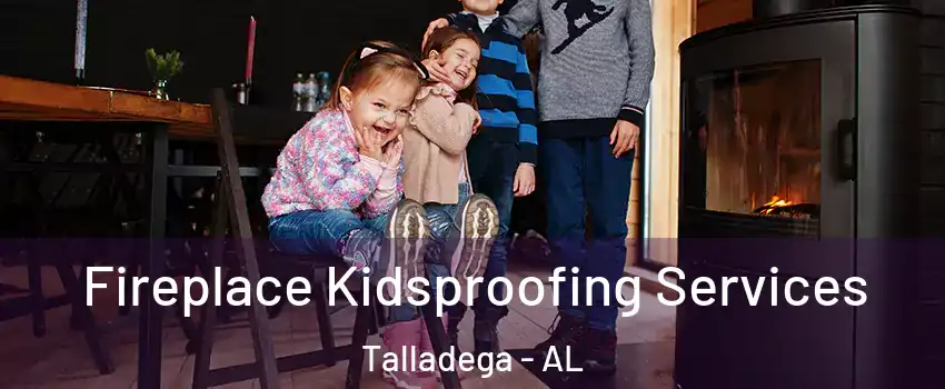  Fireplace Kidsproofing Services Talladega - AL
