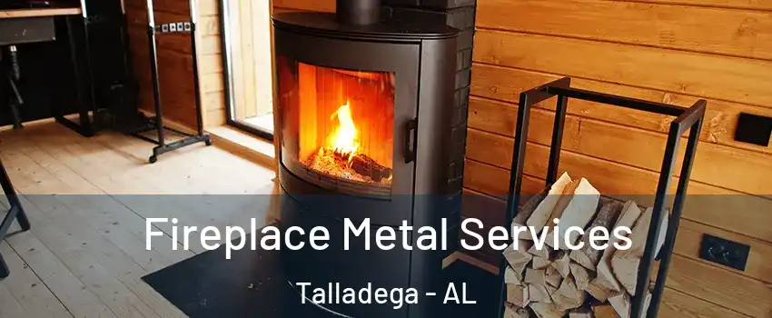  Fireplace Metal Services Talladega - AL