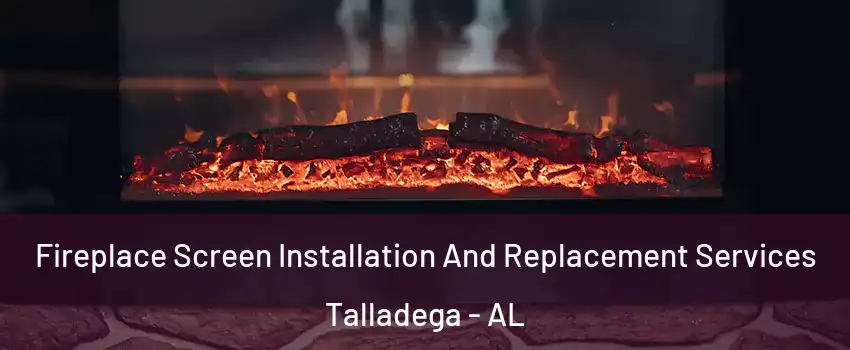 Fireplace Screen Installation And Replacement Services Talladega - AL
