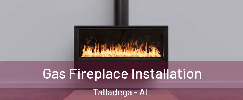  Gas Fireplace Installation Talladega - AL