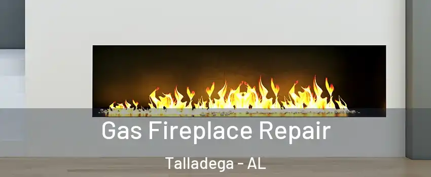  Gas Fireplace Repair Talladega - AL