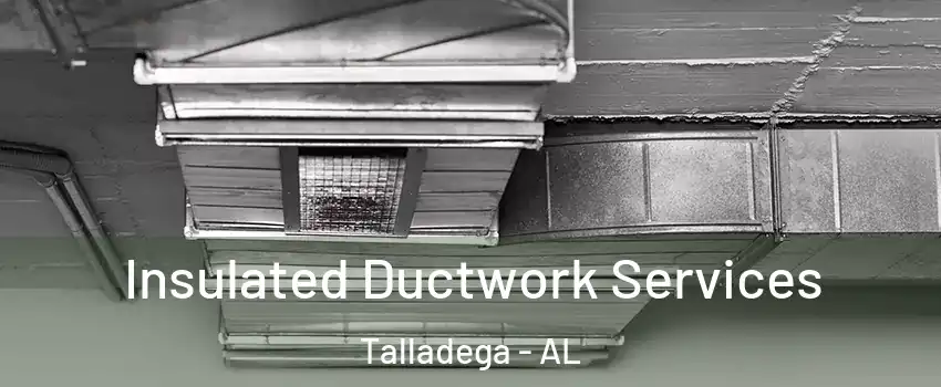  Insulated Ductwork Services Talladega - AL