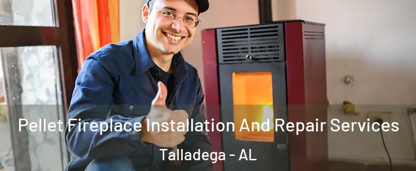  Pellet Fireplace Installation And Repair Services Talladega - AL