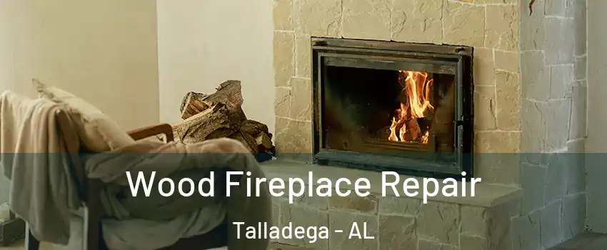  Wood Fireplace Repair Talladega - AL