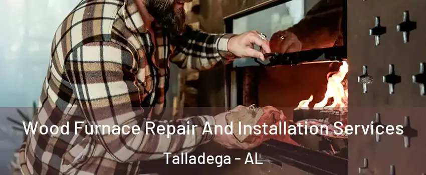  Wood Furnace Repair And Installation Services Talladega - AL